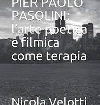 Pier Paolo Pasolini: l’arte poetica e filmica come terapia di Nicola Velotti