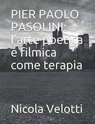 Pier Paolo Pasolini: l’arte poetica e filmica come terapia di Nicola Velotti